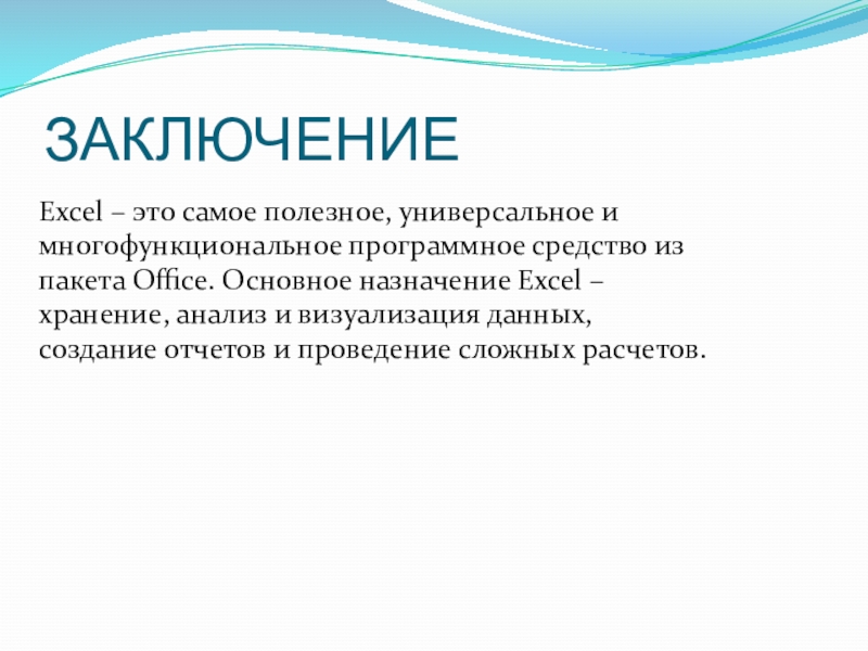 ЗАКЛЮЧЕНИЕExcel – это самое полезное, универсальное и многофункциональное программное средство из пакета Office. Основное назначение Excel –