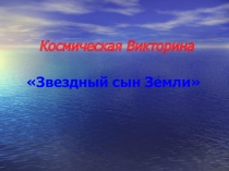 Презентация для внеклассного мероприятия на тему Звездный сын Земли