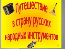Презентация по музыкальной литературе  Путешествие в страну народных инструментов