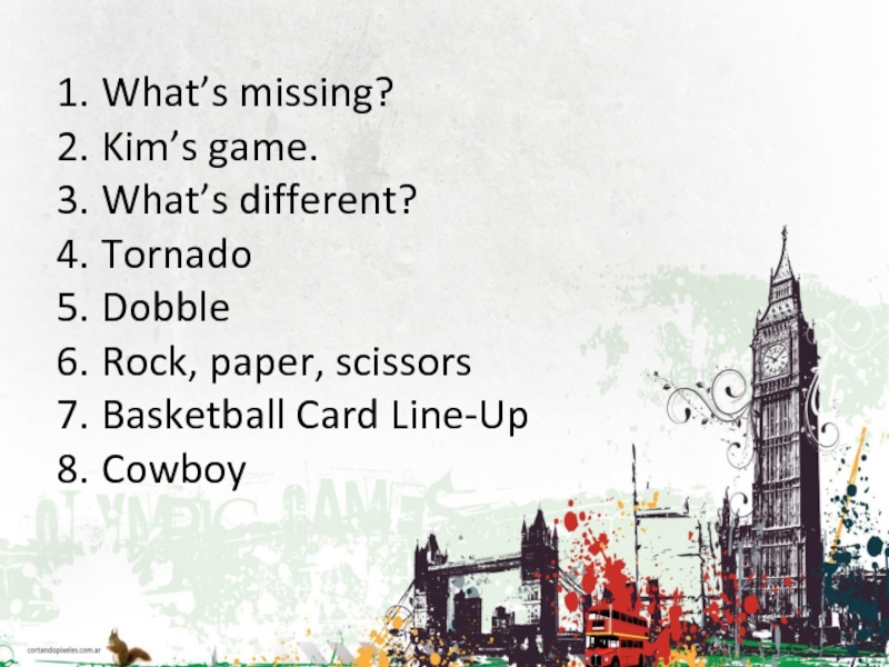 What’s missing?Kim’s game.What’s different?TornadoDobbleRock, paper, scissorsBasketball Card Line-UpCowboy