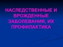 Презентация Наследственные и врожденные заболевания, их профилактика