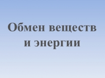Презентация по биологии на тему Обмен веществ и энергии