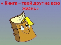 Презентация Книга - твой друг на всю жизнь