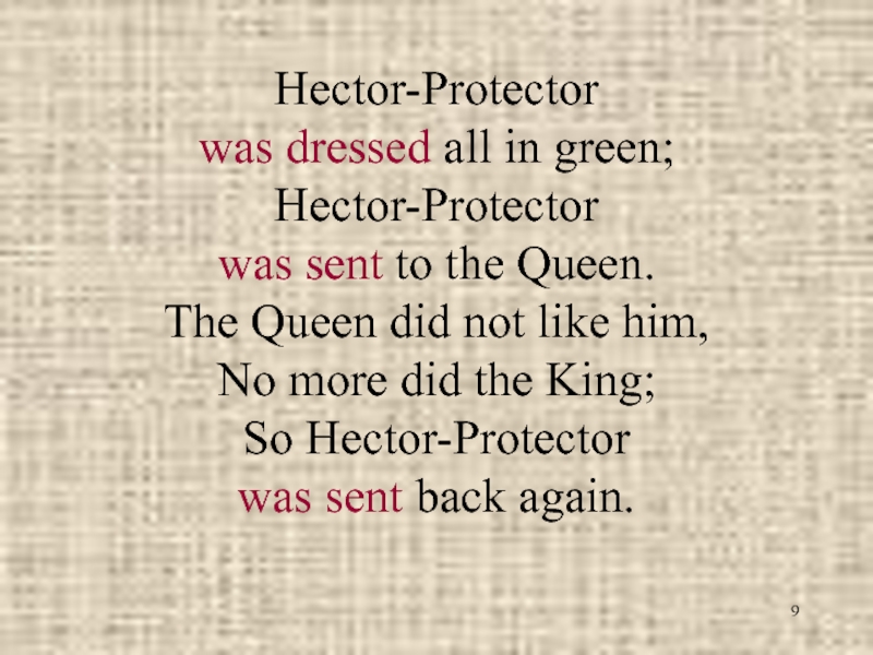 Hector-Protector  was dressed all in green; Hector-Protector  was sent to the Queen. The Queen did not