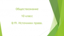 Презентация по Обществознанию на тему &19. Источники права. (10 класс)