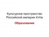 Культурное пространство Российской империи в XVIII в. Образование