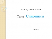 Презентация к уроку по русскому языку на тему  Синонимы 5 класс