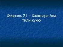 Февраль 21 – Халкъара Ана тили куню