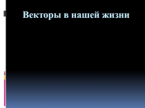 Презентация Векторы в нашей жизни