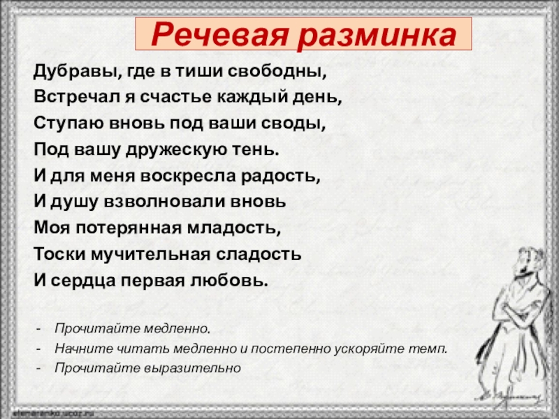 Речевая разминкаДубравы, где в тиши свободны,Встречал я счастье каждый день,Ступаю вновь под ваши своды,Под вашу дружескую тень.И