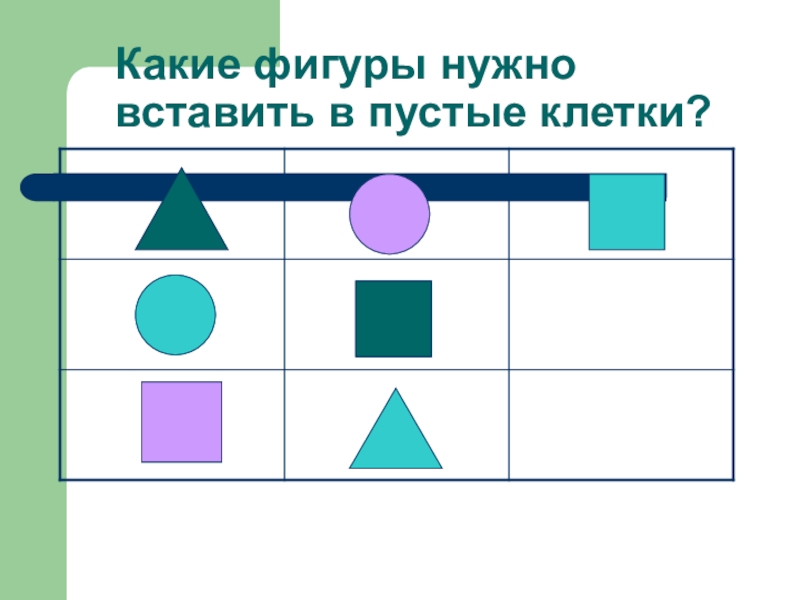 Для чего нужна фигура. Какие фигуры вставить в пустые клетки. Какую фигуру нужно вставить. Какая фигура в пустой клетке. Вставь нужные фигуры в таблицу.