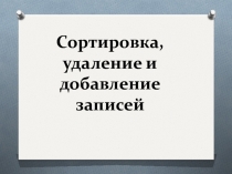 Презентация по информатике на тему: Сортировка, удаление и добавление записей в БД (9 класс)