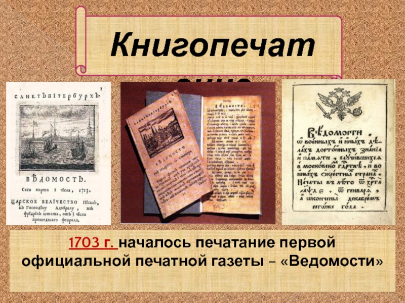Книгопечатание1703 г. началось печатание первойофициальной печатной газеты – «Ведомости»