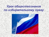 Презентация по обществознанию на тему Избирательное право