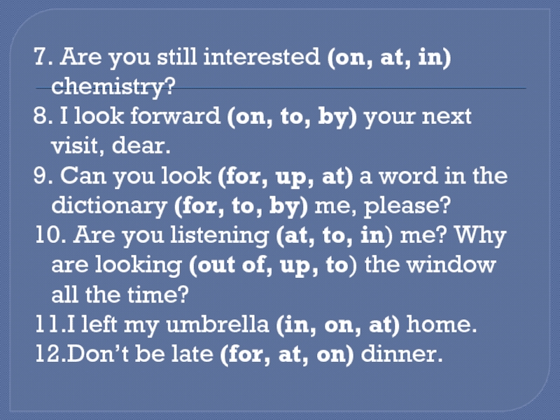 7. Are you still interested (on, at, in) chemistry?8. I look forward (on, to, by) your next