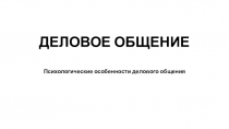 Презентация по предмету профессиональное общение Психологические особенности делового общения
