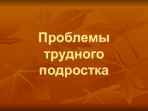 Презентация на родительское собрание. Тема Проблемы трудного подростка