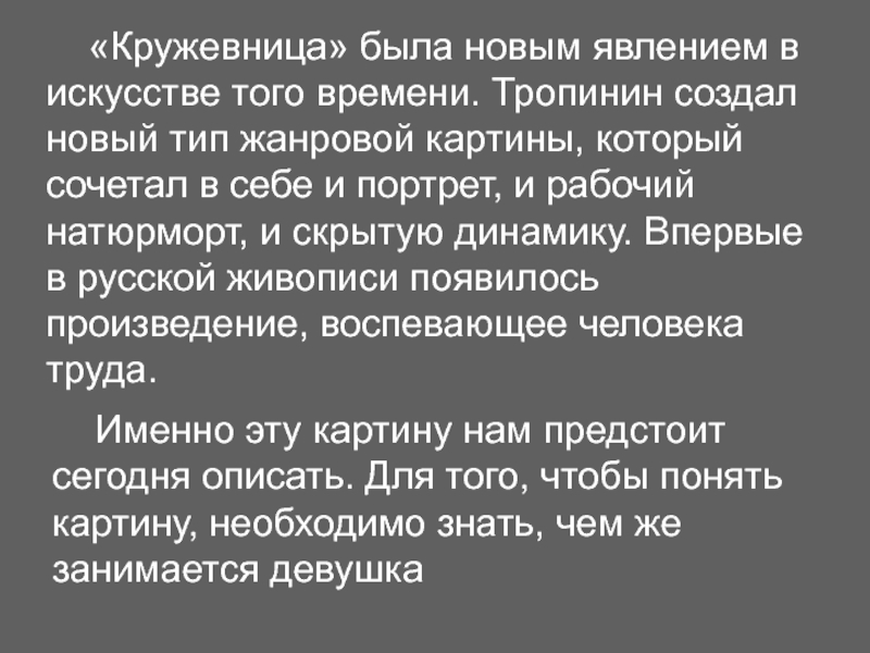 «Кружевница» была новым явлением в искусстве того времени. Тропинин создал новый тип жанровой картины, который сочетал в