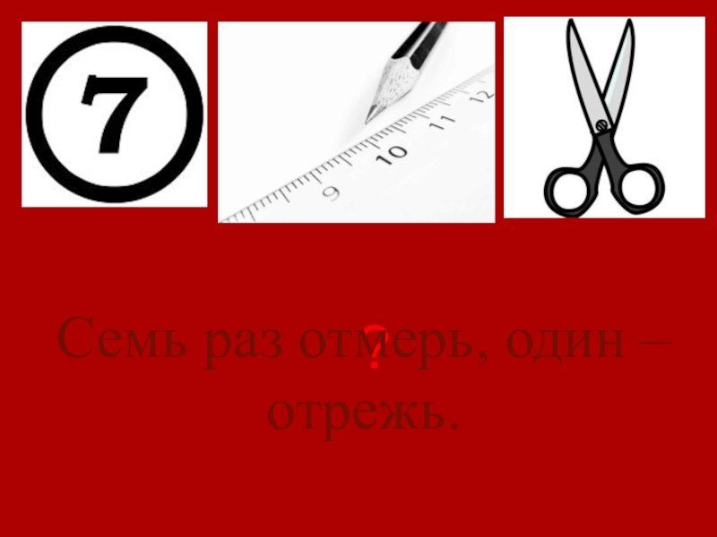 Семь отрежь. Семь раз отмерь один отрежь. 7 Раз отмерь. Семь раз отмерь один раз отрежь - урок. Раскраска 7 раз отмерь.