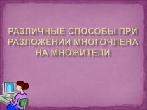 Презентация и конспект урока по теме Использование разных методов разложения на множители