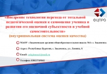 Презентация проекта МАОУ Закаменская СОШ № 1 Внедрение технологии перехода от тотальной педагогической оценки к самооценке ученика и развития его оценочной субъектности и учебной самостоятельности. Внутришкольная система оценки качества.
