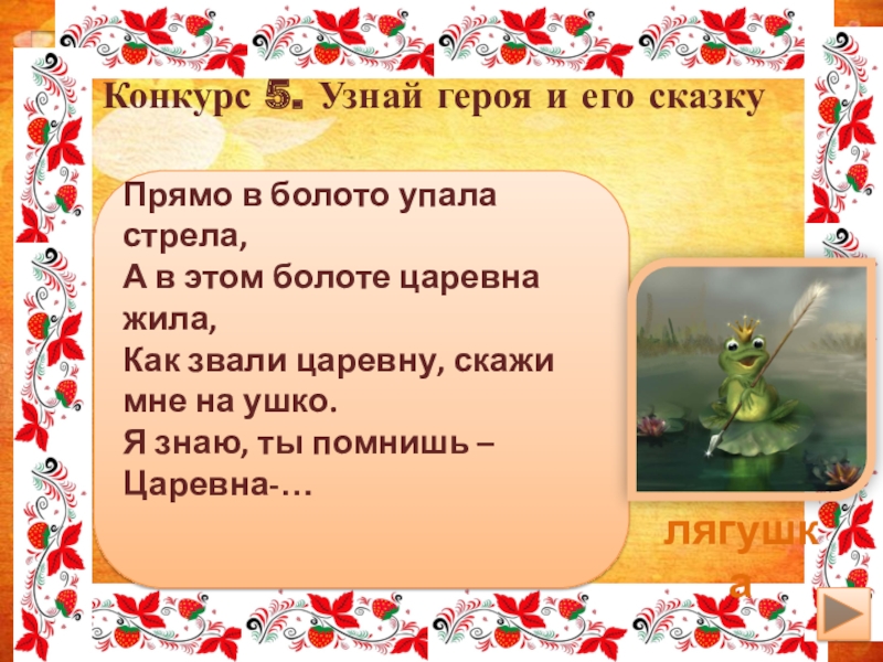 Конкурс 5. Узнай героя и его сказку Прямо в болото упала стрела,А в этом болоте царевна жила,Как