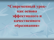 Современный урок- как основа эффективного и качественного образования