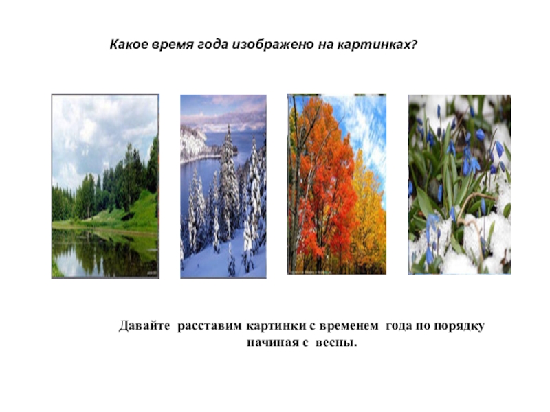 Где какое время года. Какое время года изображено на картинке. Расставь времена года по порядку. Какие времена года изображены на картинках. Какое время года.