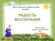 Радость воспитания. Из цикла занятий Родительский всеобуч