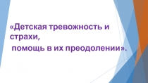 Презентация для родительского собрания: Детская тревожность и страхи.