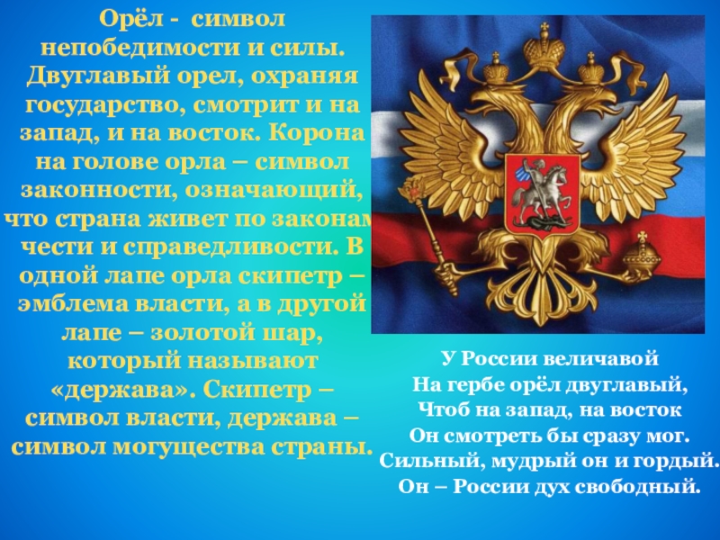У России величавойНа гербе орёл двуглавый,Чтоб на запад, на востокОн смотреть бы сразу мог.Сильный, мудрый он и