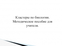 Кластеры по биологии. Методическое пособие для учителя.