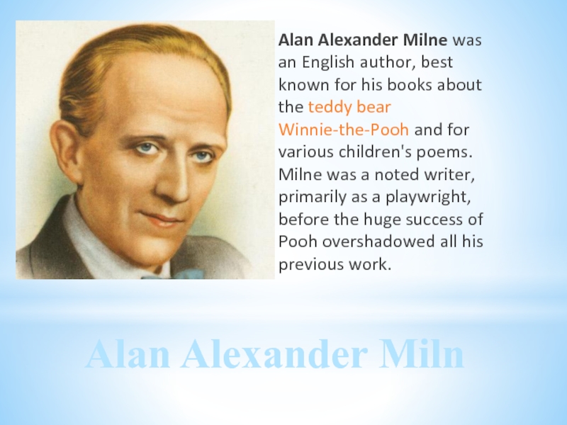 Alan Alexander Milne was an English author, best known for his books about the teddy bear Winnie-the-Pooh