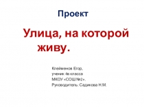 Презентация к проекту ученика Клейменова Е.. Улица, на которой я живу
