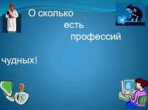 Презентация О сколько есть профессий чудных!,9 класс