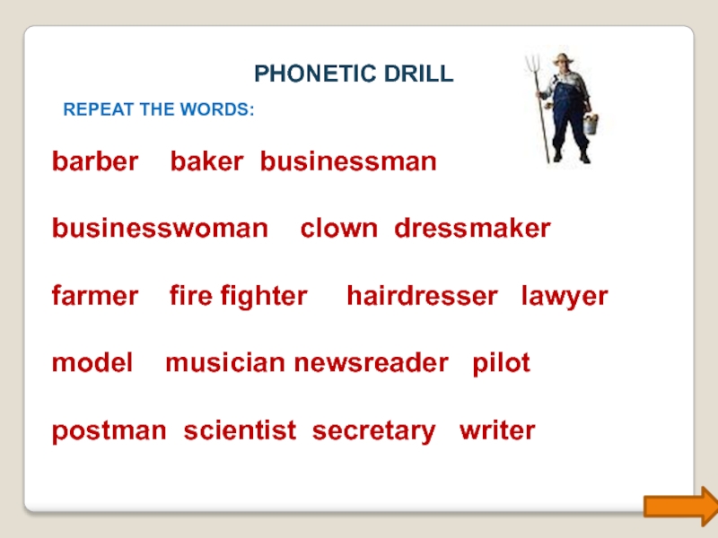 PHONETIC DRILLREPEAT THE WORDS:barber  baker businessman businesswoman  clown dressmaker farmer  fire fighter