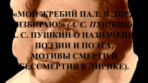 Презентация к уроку литературы для 10кл. на тему А. С. Пушкин о назначении поэзии и поэта, мотивы смерти и бессмертия в лирике