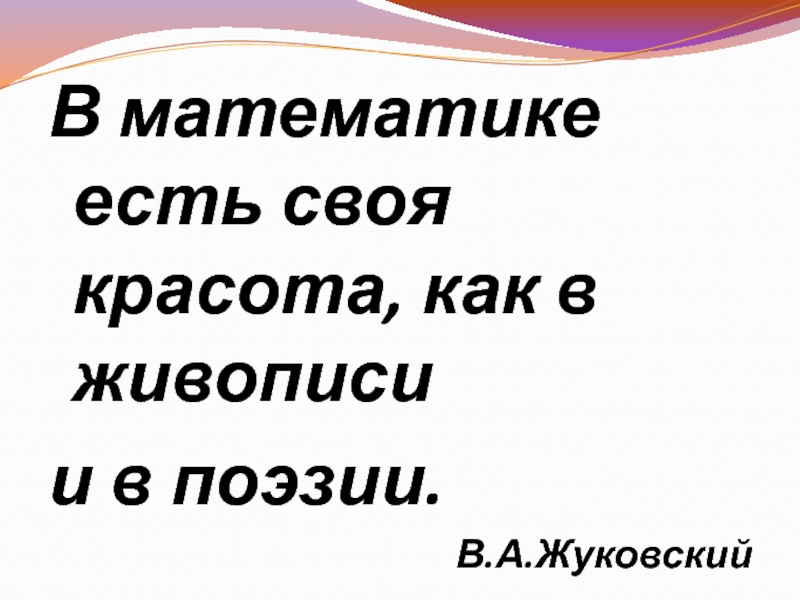 Ешь математика. В математике есть своя красота как в живописи и поэзии. В математике есть своя красота как в живописи и поэзии н.е Жуковский.