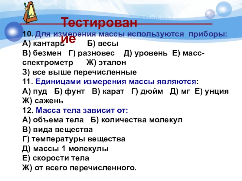 10. Для измерения массы используются приборы:А) кантарь Б) весы В) безмен Г)