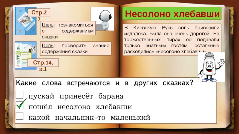 Стр.27 Цель: познакомиться с содержанием сказкиСтр.14, з.1 Цель: проверить знание содержания сказкиВ Киевскую Русь соль привозили издалека.