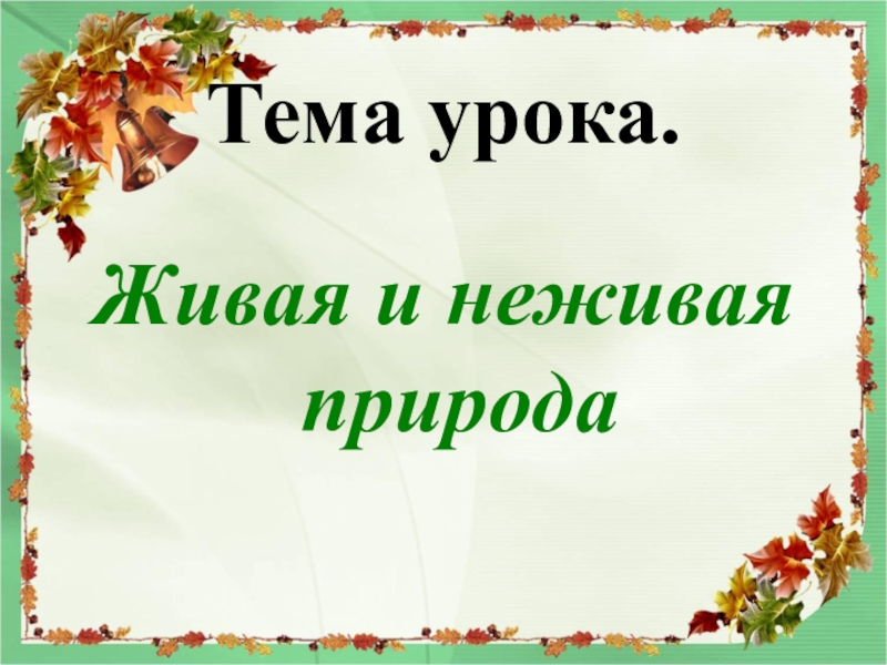 Тема урока презентация. Тема урока Живая и неживая природа. Тема урока окружающий мир. Тема урока природа. Уроки живой природы.