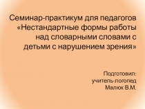 Семинар-практикум для педагогов Нестандартные формы работы над словарными словами с детьми с нарушением зрения