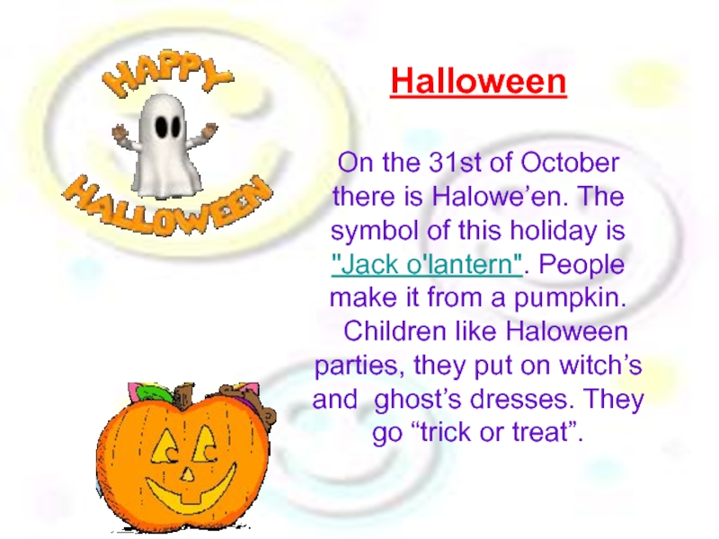 HalloweenOn the 31st of October there is Halowe’en. The symbol of this holiday is 