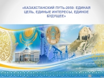 Казахстанский путь - 2050: единая цель, единые интересы, единое будущее