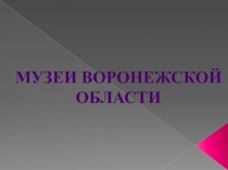 Презентация по изо на тему Музеи Воронежской области  ( 7 класс )