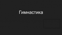 Презентация по физической культуре на тему Гимнастика