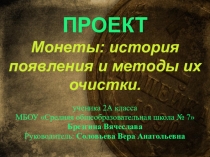 Презентация к проекту Монеты: история появления и методы их очистки.