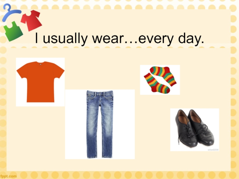 Every day usually. Clothes 5 класс. Урок английского одежда 5 класс. Проект по английскому языку моя одежда летом 2 класс. Презентация английский тема одежда и обувь 6 класс.