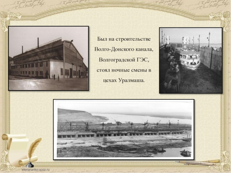Был на строительствеВолго-Донского канала, Волгоградской ГЭС,стоял ночные смены вцехах Уралмаша.