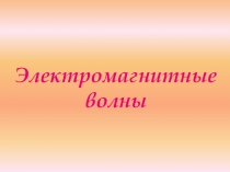 Презентация к уроку Электромагнитные волны 11 класс